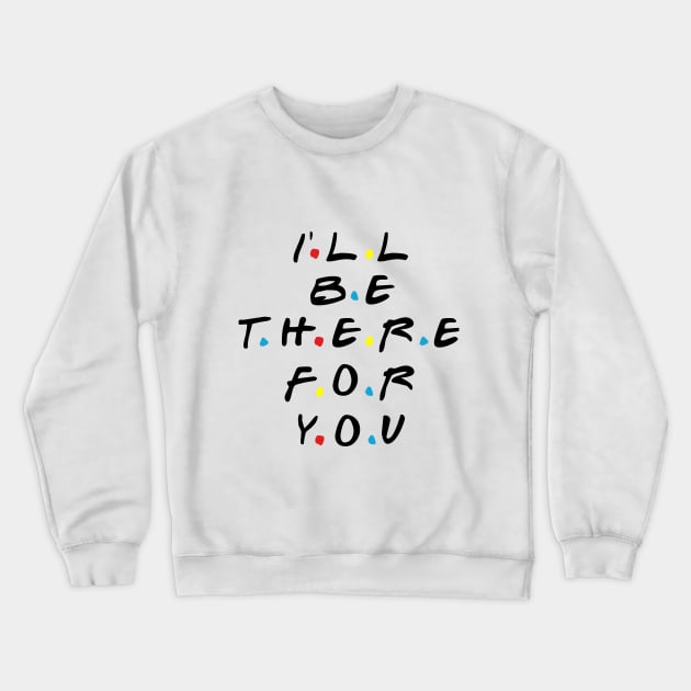 I'll be there for you Crewneck Sweatshirt by How You Doin Store